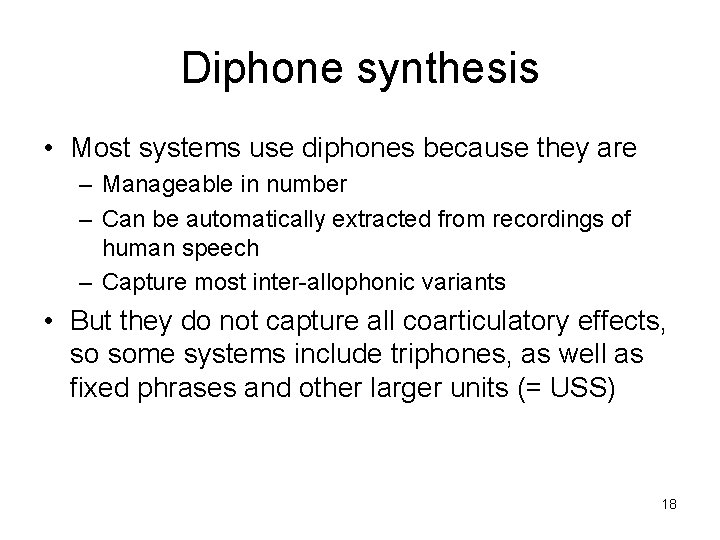 Diphone synthesis • Most systems use diphones because they are – Manageable in number