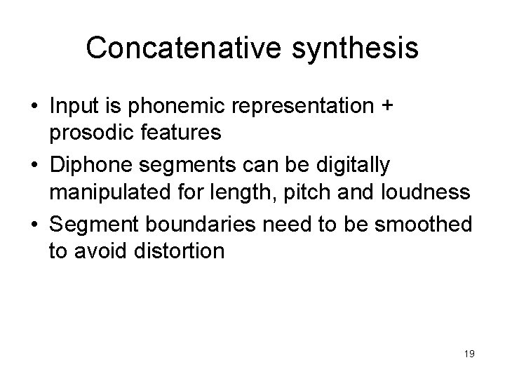 Concatenative synthesis • Input is phonemic representation + prosodic features • Diphone segments can