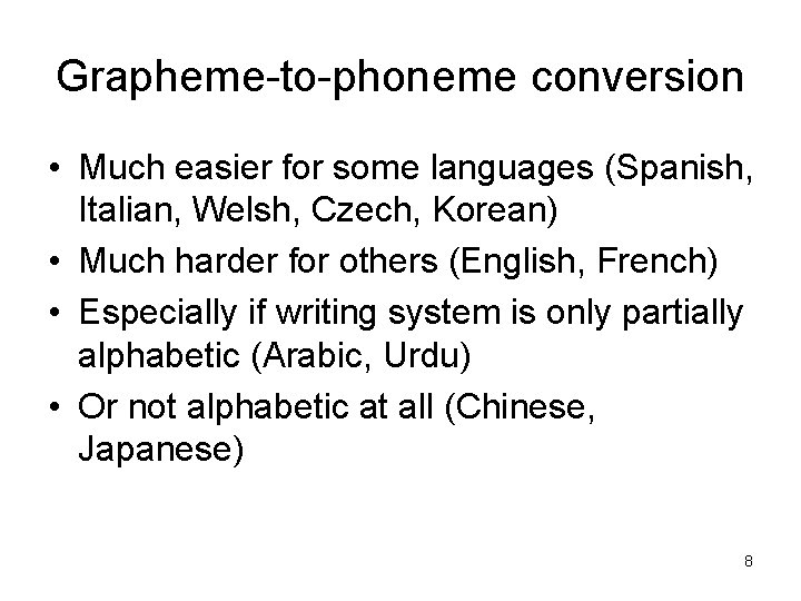 Grapheme-to-phoneme conversion • Much easier for some languages (Spanish, Italian, Welsh, Czech, Korean) •