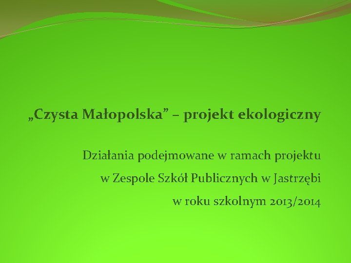 „Czysta Małopolska” – projekt ekologiczny Działania podejmowane w ramach projektu w Zespole Szkół Publicznych