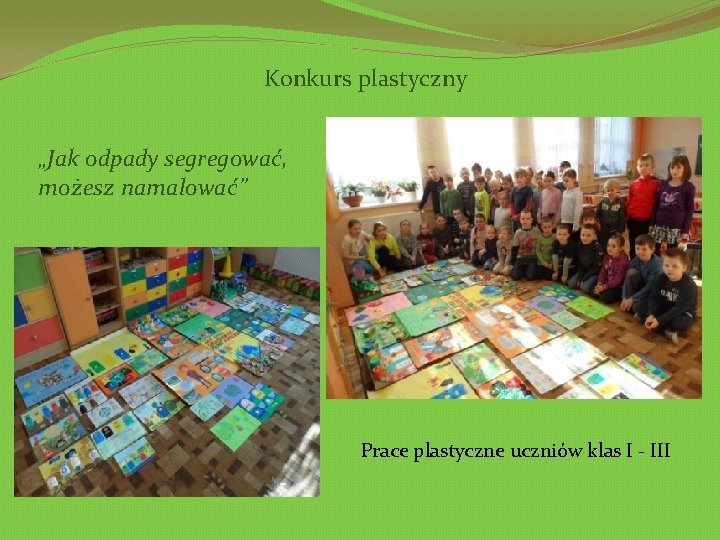 Konkurs plastyczny „Jak odpady segregować, możesz namalować” Prace plastyczne uczniów klas I - III