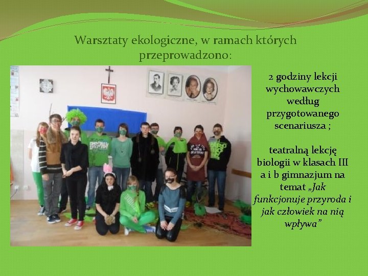 Warsztaty ekologiczne, w ramach których przeprowadzono: 2 godziny lekcji wychowawczych według przygotowanego scenariusza ;