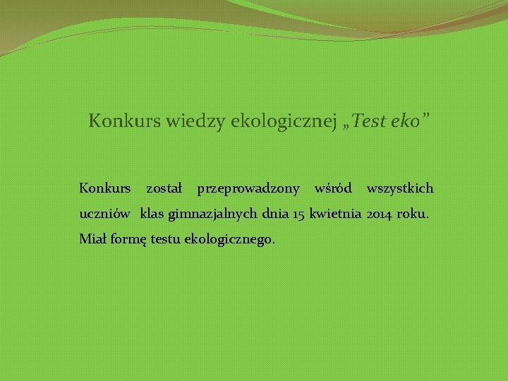 Konkurs wiedzy ekologicznej „Test eko” Konkurs został przeprowadzony wśród wszystkich uczniów klas gimnazjalnych dnia