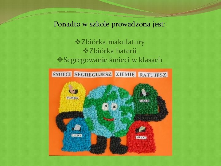 Ponadto w szkole prowadzona jest: v. Zbiórka makulatury v. Zbiórka baterii v. Segregowanie śmieci