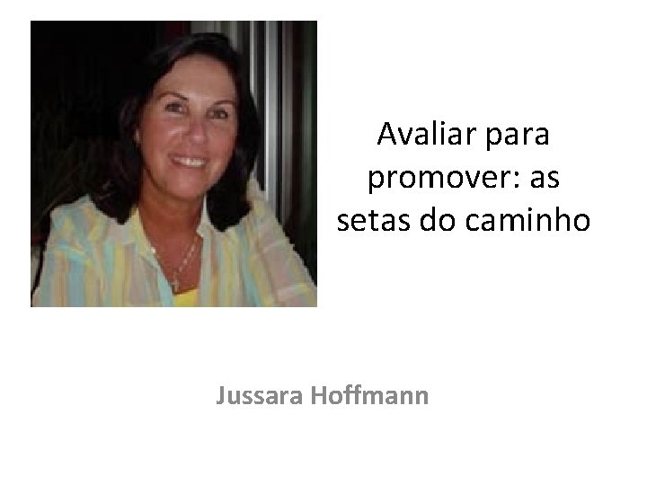 Avaliar para promover: as setas do caminho Jussara Hoffmann Avaliar para promover: as setas do caminho Jussara Hoffmann