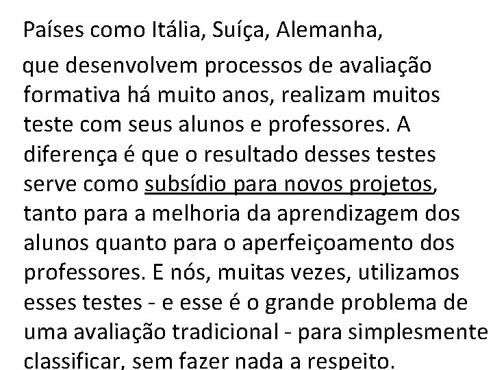 Países como Itália, Suíça, Alemanha, que desenvolvem processos de avaliação formativa há muito anos, Países como Itália, Suíça, Alemanha, que desenvolvem processos de avaliação formativa há muito anos,