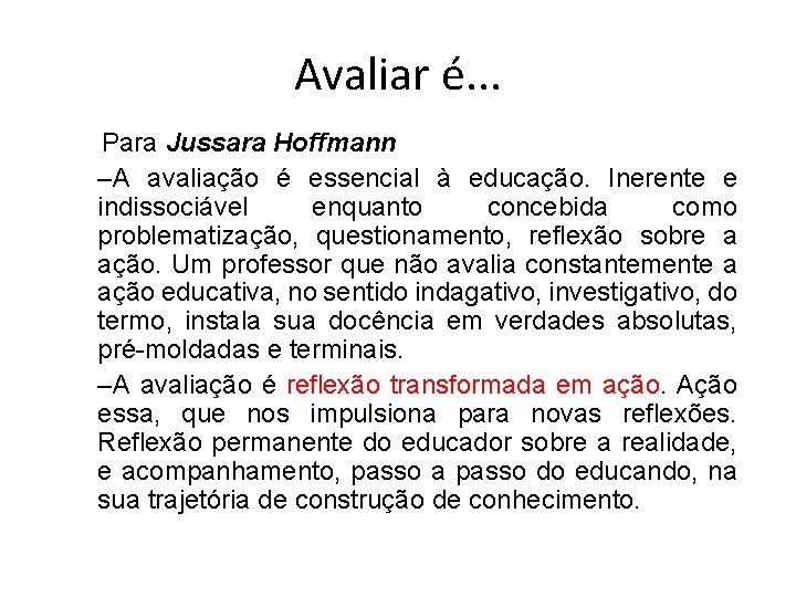 Avaliar é. . . Para Jussara Hoffmann –A avaliação é essencial à educação. Inerente Avaliar é. . . Para Jussara Hoffmann –A avaliação é essencial à educação. Inerente