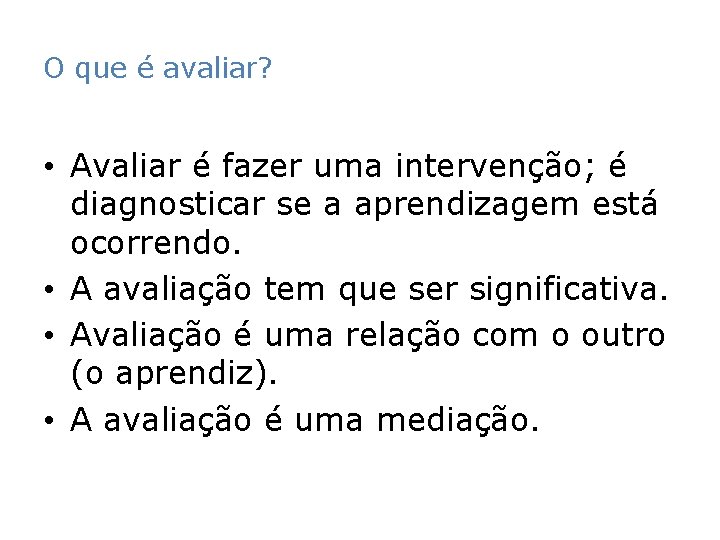 O que é avaliar? • Avaliar é fazer uma intervenção; é diagnosticar se a O que é avaliar? • Avaliar é fazer uma intervenção; é diagnosticar se a