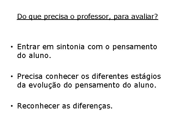 Do que precisa o professor, para avaliar? • Entrar em sintonia com o pensamento Do que precisa o professor, para avaliar? • Entrar em sintonia com o pensamento