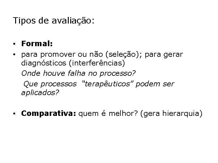 Tipos de avaliação: • Formal: • para promover ou não (seleção); para gerar diagnósticos Tipos de avaliação: • Formal: • para promover ou não (seleção); para gerar diagnósticos