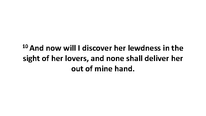 10 And now will I discover her lewdness in the sight of her lovers,