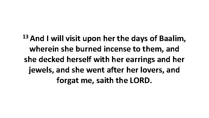 13 And I will visit upon her the days of Baalim, wherein she burned