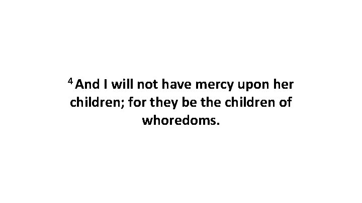4 And I will not have mercy upon her children; for they be the