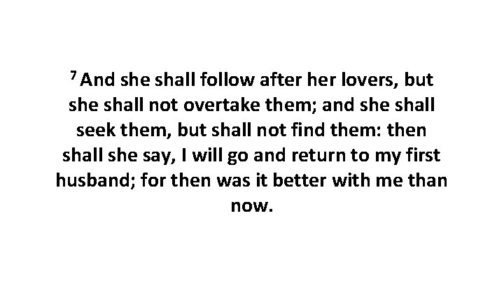 7 And she shall follow after her lovers, but she shall not overtake them;