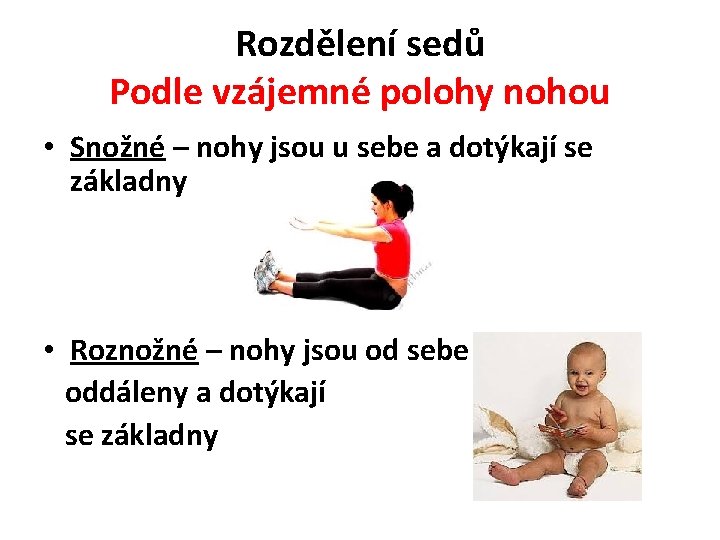 Rozdělení sedů Podle vzájemné polohy nohou • Snožné – nohy jsou u sebe a