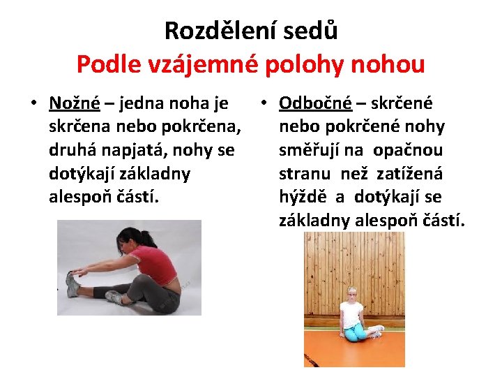 Rozdělení sedů Podle vzájemné polohy nohou • Nožné – jedna noha je • Odbočné