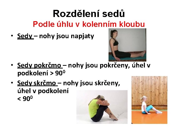 Rozdělení sedů Podle úhlu v kolenním kloubu • Sedy – nohy jsou napjaty •