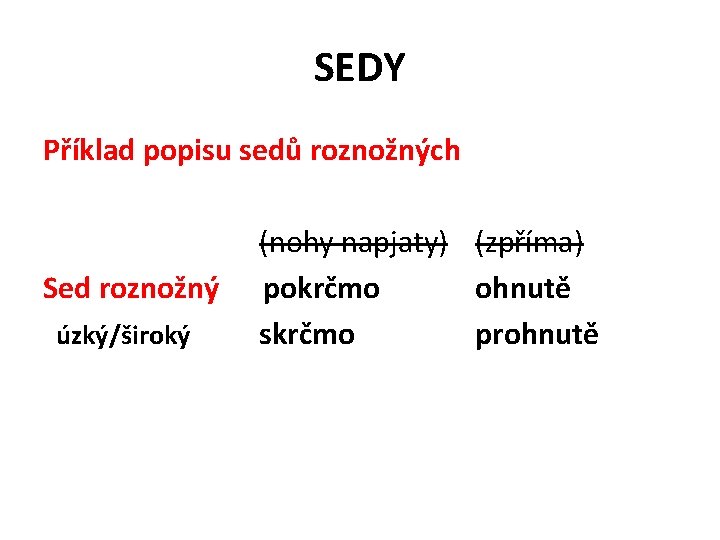 SEDY Příklad popisu sedů roznožných Sed roznožný úzký/široký (nohy napjaty) (zpříma) pokrčmo ohnutě skrčmo