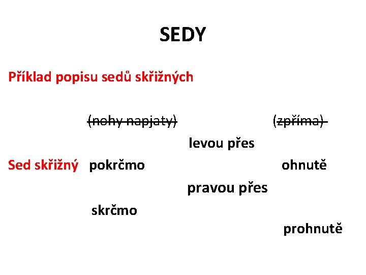 SEDY Příklad popisu sedů skřižných (nohy napjaty) (zpříma) levou přes Sed skřižný pokrčmo ohnutě