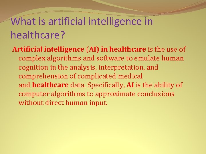 What is artificial intelligence in healthcare? Artificial intelligence (AI) in healthcare is the use