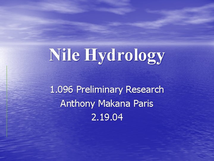 Nile Hydrology 1. 096 Preliminary Research Anthony Makana Paris 2. 19. 04 