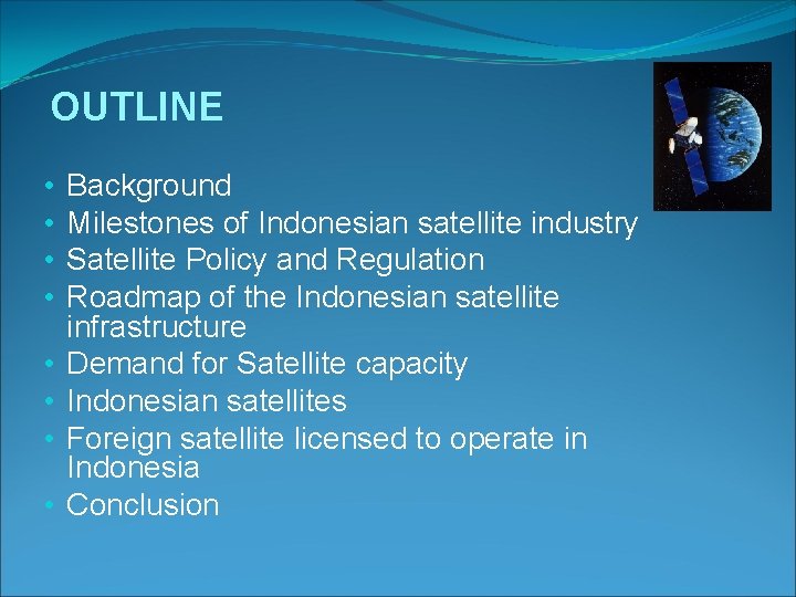 OUTLINE • • Background Milestones of Indonesian satellite industry Satellite Policy and Regulation Roadmap