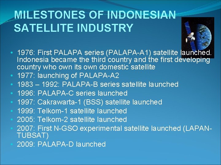 MILESTONES OF INDONESIAN SATELLITE INDUSTRY • 1976: First PALAPA series (PALAPA-A 1) satellite launched.