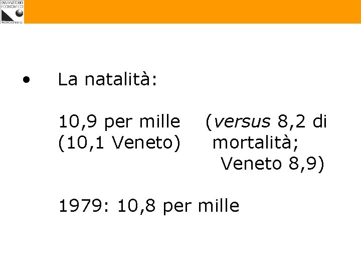  • La natalità: 10, 9 per mille (10, 1 Veneto) (versus 8, 2