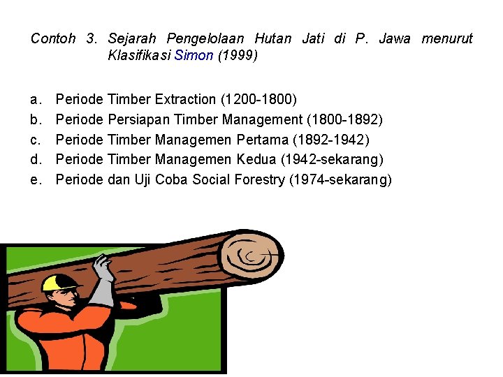 Contoh 3. Sejarah Pengelolaan Hutan Jati di P. Jawa menurut Klasifikasi Simon (1999) a.