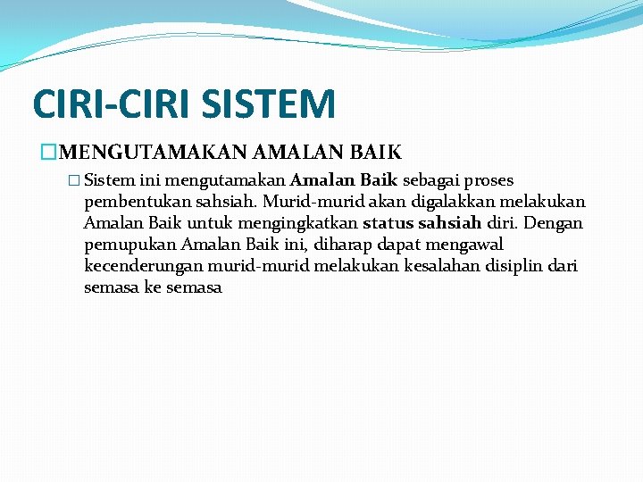 CIRI-CIRI SISTEM �MENGUTAMAKAN AMALAN BAIK � Sistem ini mengutamakan Amalan Baik sebagai proses pembentukan