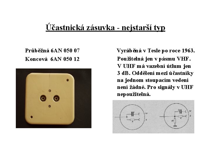 Účastnická zásuvka - nejstarší typ Průběžná 6 AN 050 07 Koncová 6 AN 050