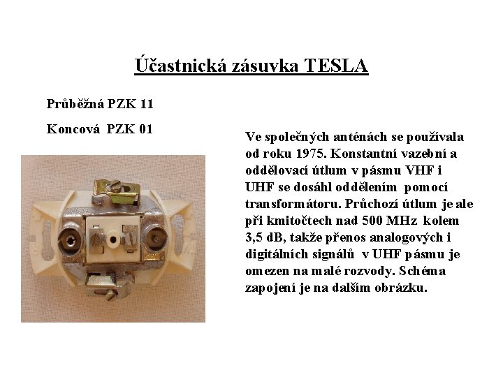 Účastnická zásuvka TESLA Průběžná PZK 11 Koncová PZK 01 Ve společných anténách se používala