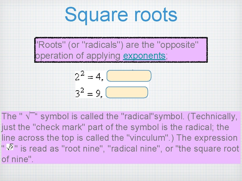 Square roots "Roots" (or "radicals") are the "opposite" operation of applying exponents; _ The