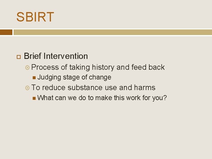 SBIRT Brief Intervention Process of taking history and feed back Judging To stage of