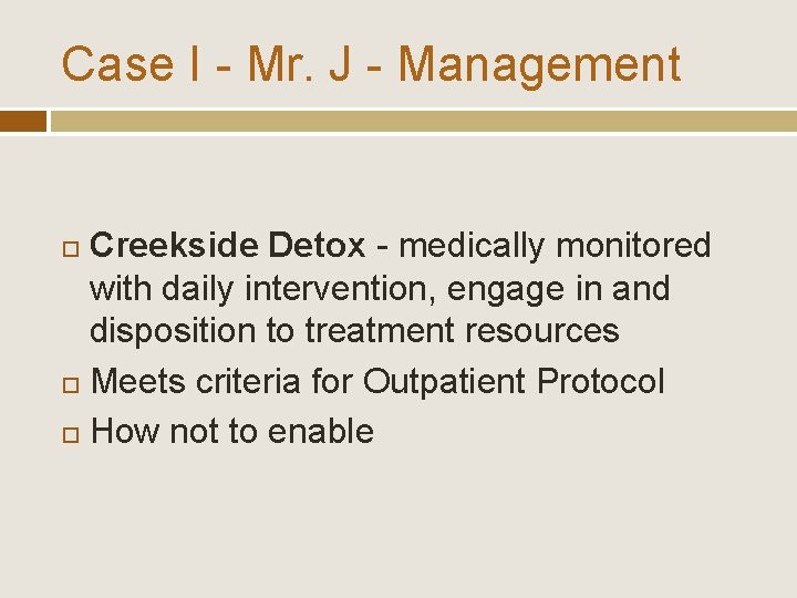 Case I - Mr. J - Management Creekside Detox - medically monitored with daily