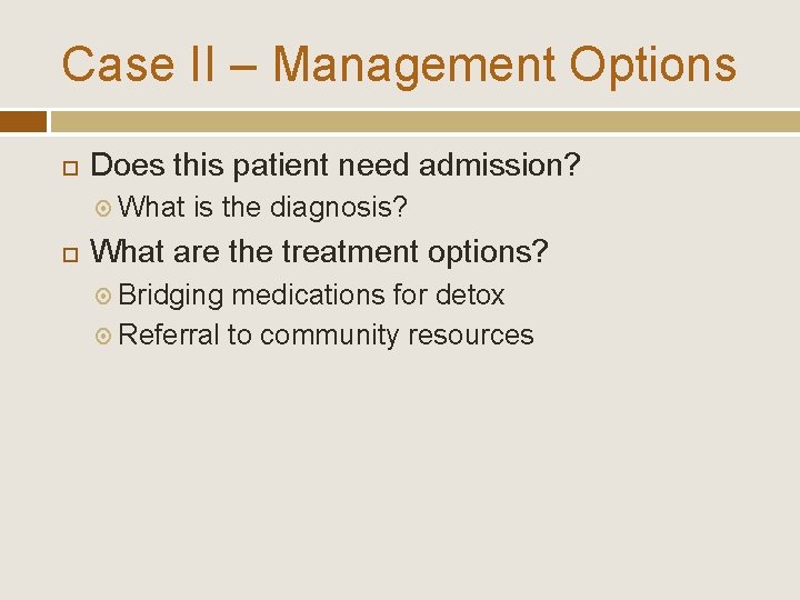 Case II – Management Options Does this patient need admission? What is the diagnosis?