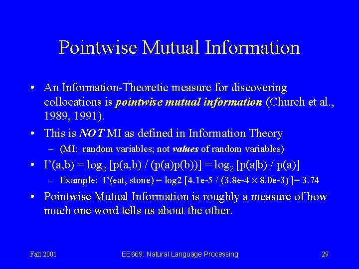 Pointwise Mutual Information • An Information-Theoretic measure for discovering collocations is pointwise mutual information