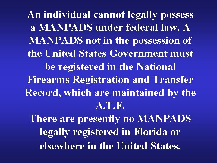 An individual cannot legally possess a MANPADS under federal law. A MANPADS not in