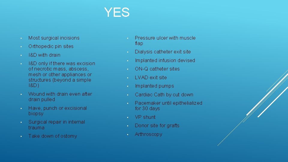 YES • Most surgical incisions • Orthopedic pin sites • I&D with drain •