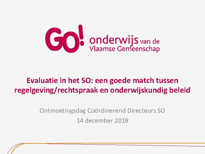 Evaluatie in het SO: een goede match tussen regelgeving/rechtspraak en onderwijskundig beleid Ontmoetingsdag Coördinerend