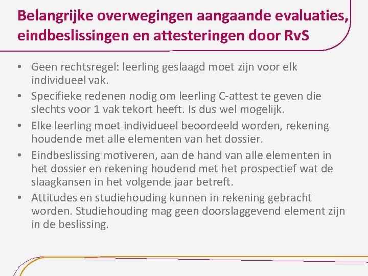 Belangrijke overwegingen aangaande evaluaties, eindbeslissingen en attesteringen door Rv. S • Geen rechtsregel: leerling