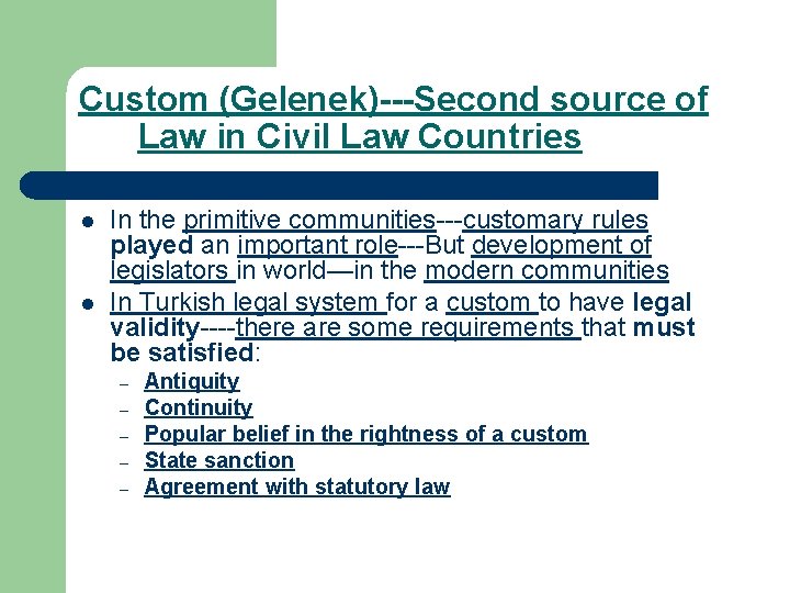 Custom (Gelenek)---Second source of Law in Civil Law Countries l l In the primitive