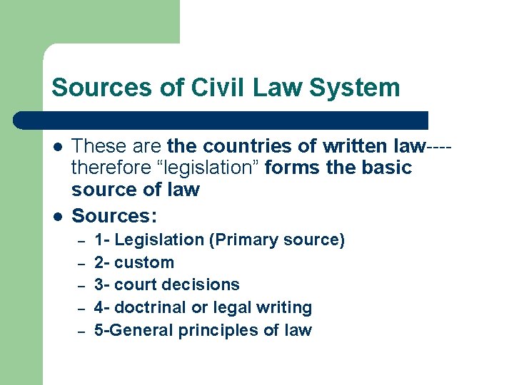 Sources of Civil Law System l l These are the countries of written law---therefore
