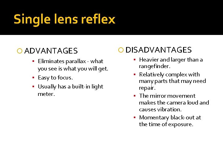 Single lens reflex ADVANTAGES ▪ Eliminates parallax - what you see is what you