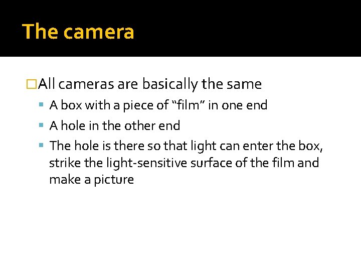 The camera �All cameras are basically the same A box with a piece of