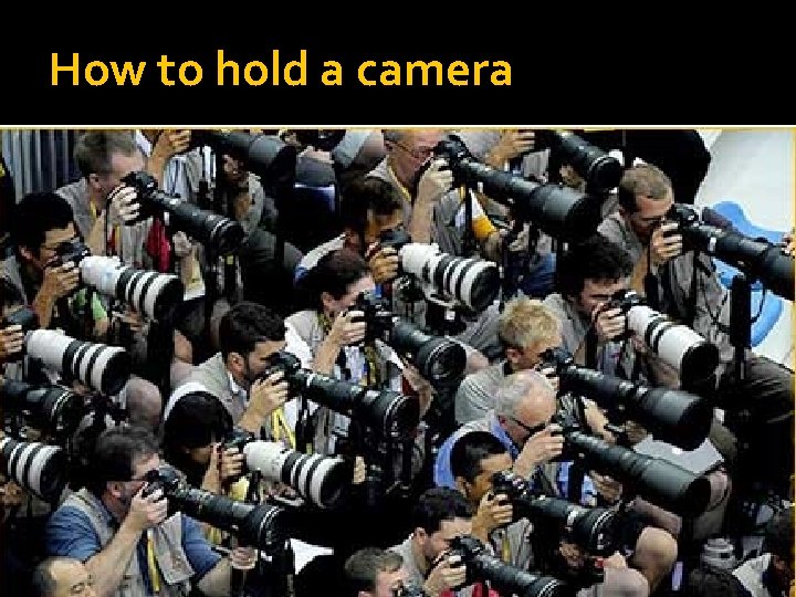 How to hold a camera 