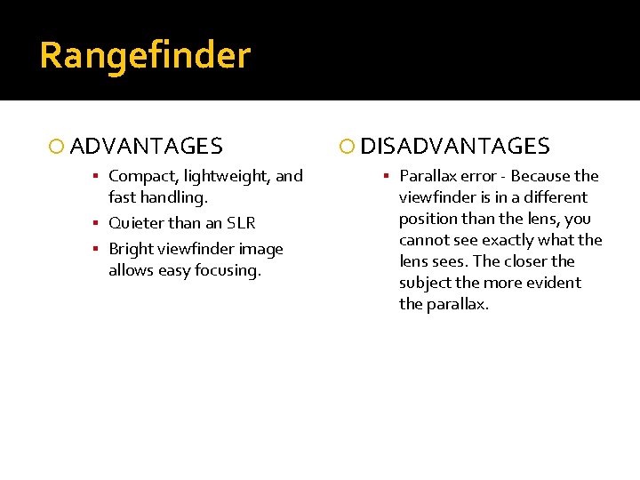 Rangefinder ADVANTAGES ▪ Compact, lightweight, and fast handling. ▪ Quieter than an SLR ▪