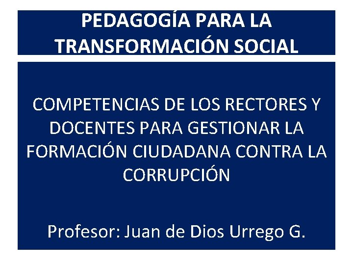 PEDAGOGÍA PARA LA TRANSFORMACIÓN SOCIAL COMPETENCIAS DE LOS RECTORES Y DOCENTES PARA GESTIONAR LA