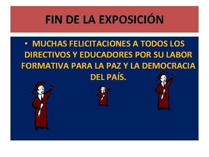 FIN DE LA EXPOSICIÓN • MUCHAS FELICITACIONES A TODOS LOS DIRECTIVOS Y EDUCADORES POR