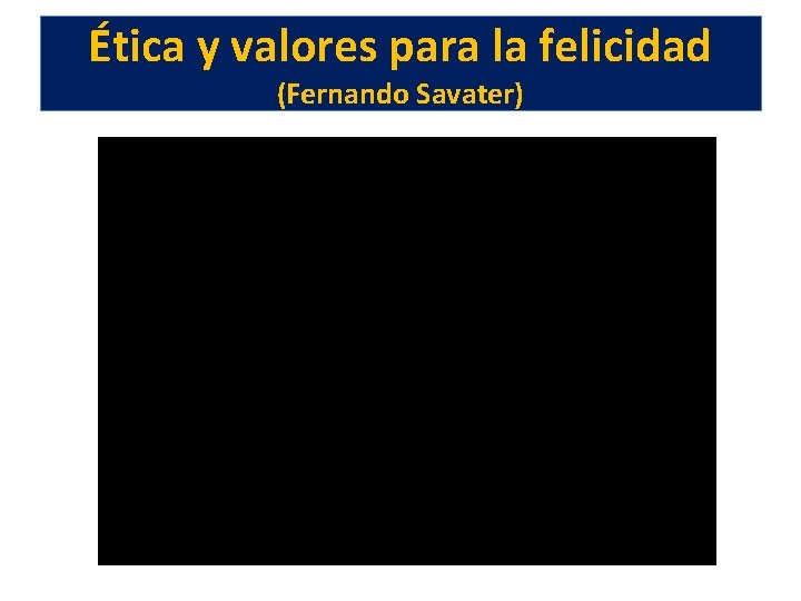 Ética y valores para la felicidad (Fernando Savater) 